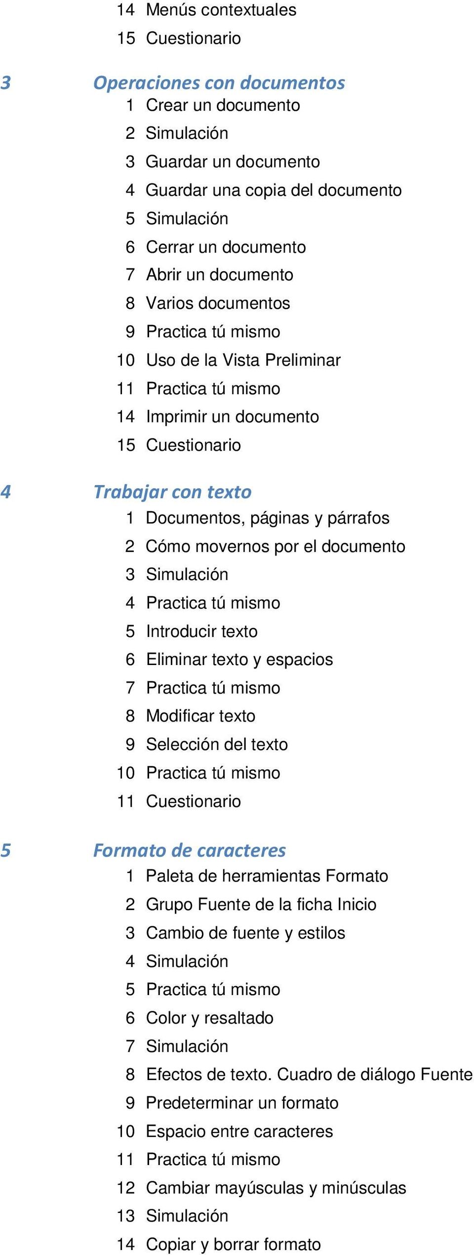 movernos por el documento 5 Introducir texto 6 Eliminar texto y espacios 7 Practica tú mismo 8 Modificar texto 9 Selección del texto 10 Practica tú mismo 11 Cuestionario 5 Formato de caracteres 1