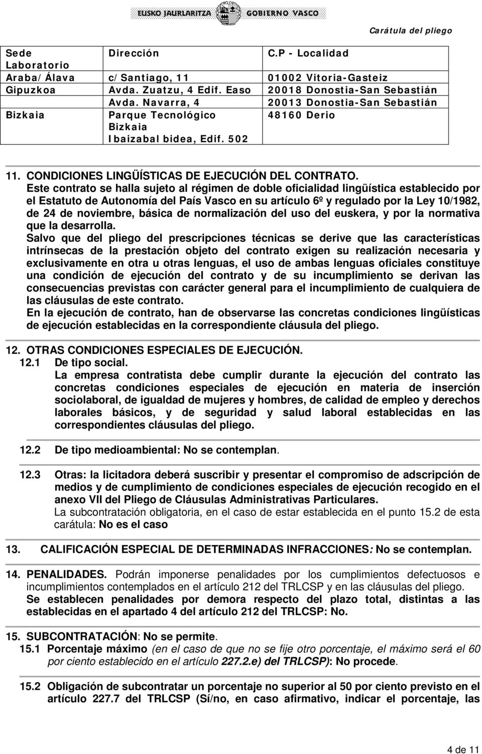 Este contrato se halla sujeto al régimen de doble oficialidad lingüística establecido por el Estatuto de Autonomía del País Vasco en su artículo 6º y regulado por la Ley 10/1982, de 24 de noviembre,