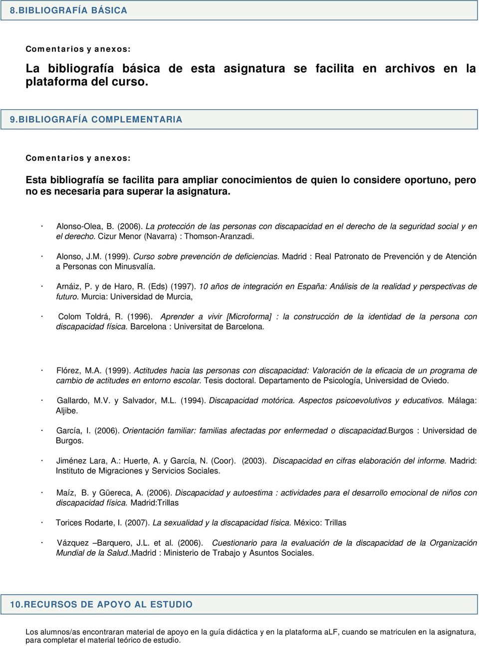 Alonso-Olea, B. (2006). La protección de las personas con discapacidad en el derecho de la seguridad social y en el derecho. Cizur Menor (Navarra) : Thomson-Aranzadi. Alonso, J.M. (1999).