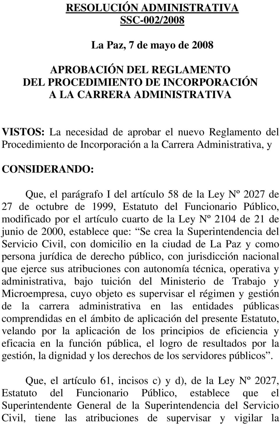 Público, modificado por el artículo cuarto de la Ley Nº 2104 de 21 de junio de 2000, establece que: Se crea la Superintendencia del Servicio Civil, con domicilio en la ciudad de La Paz y como persona