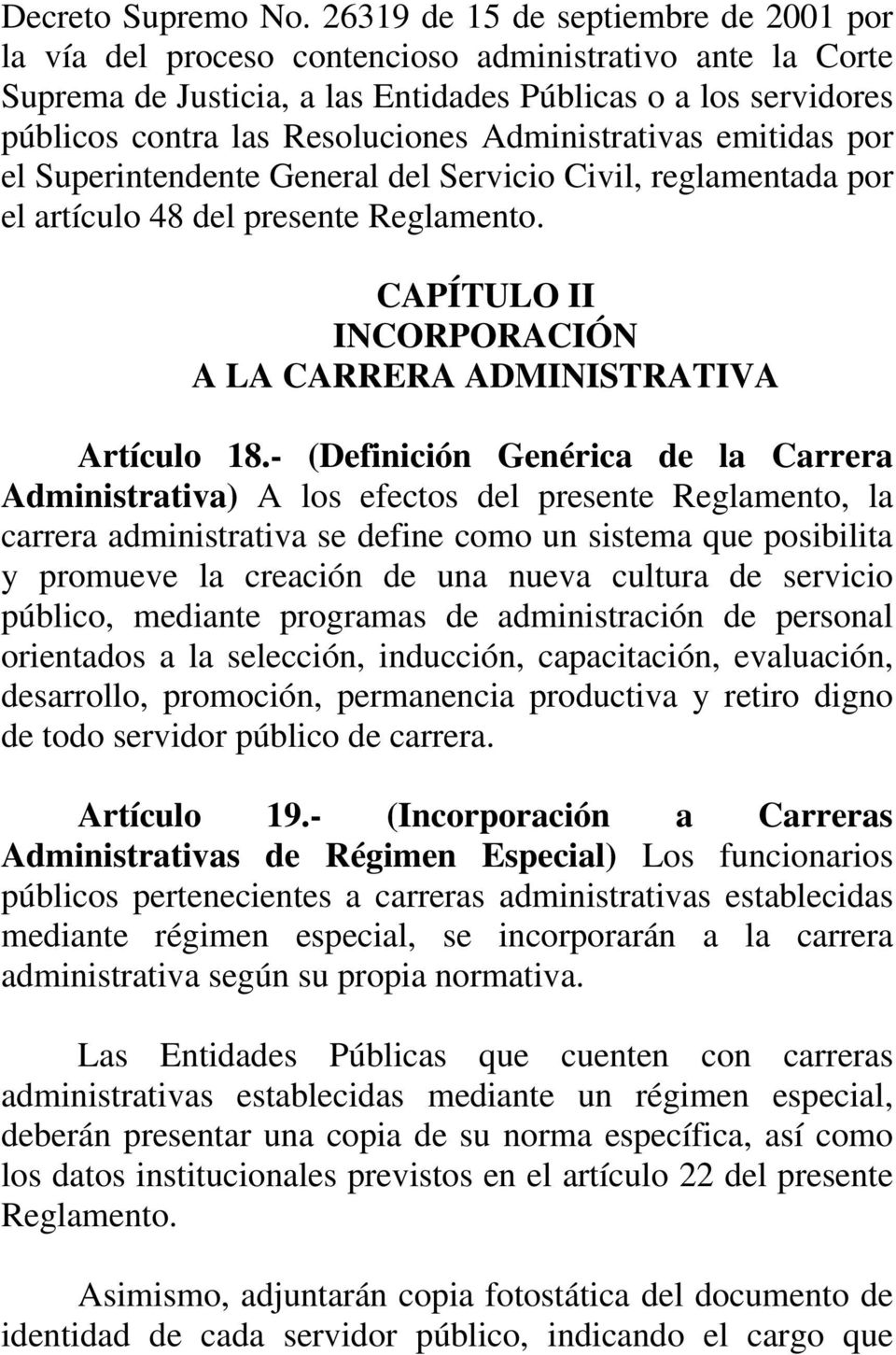 Administrativas emitidas por el Superintendente General del Servicio Civil, reglamentada por el artículo 48 del presente Reglamento. CAPÍTULO II INCORPORACIÓN A LA CARRERA ADMINISTRATIVA Artículo 18.