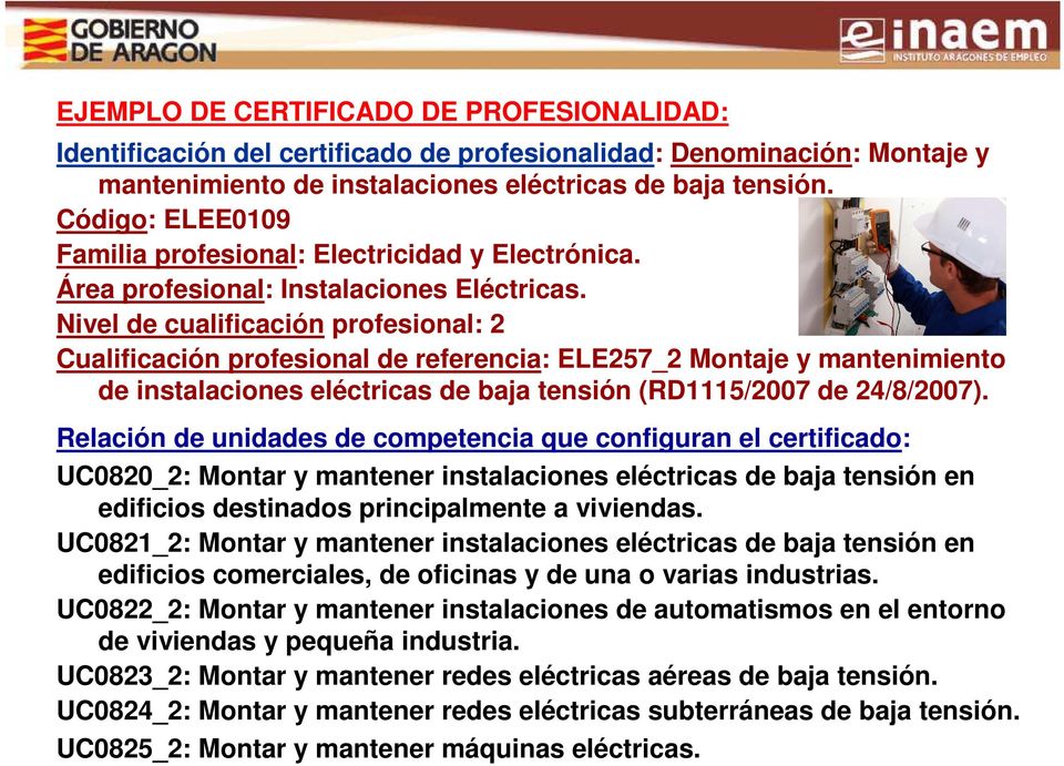 Nivel de cualificación profesional: 2 Cualificación profesional de referencia: ELE257_2 Montaje y mantenimiento de instalaciones eléctricas de baja tensión (RD1115/2007 de 24/8/2007).