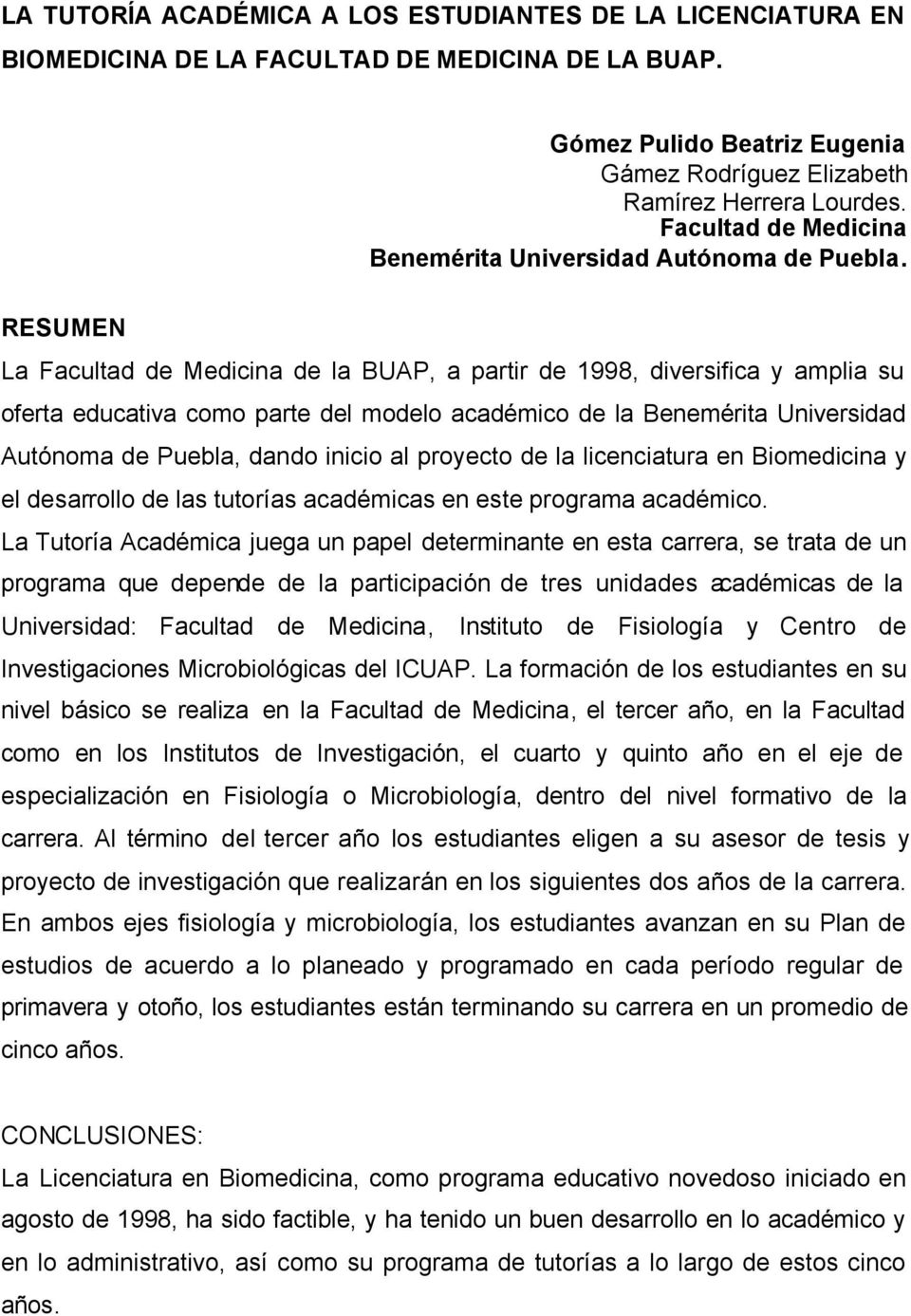 RESUMEN La Facultad de Medicina de la BUAP, a partir de 1998, diversifica y amplia su oferta educativa como parte del modelo académico de la Benemérita Universidad Autónoma de Puebla, dando inicio al