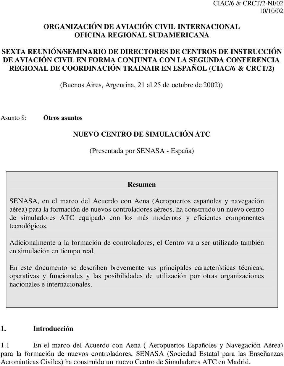 SIMULACIÓN ATC (Presentada por SENASA - España) Resumen SENASA, en el marco del Acuerdo con Aena (Aeropuertos españoles y navegación aérea) para la formación de nuevos controladores aéreos, ha