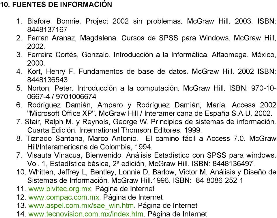 Introducción a la computación. McGraw Hill. ISBN: 970-10- 0667-4 / 9701006674 6. Rodríguez Damián, Amparo y Rodríguez Damián, María. Access 2002 "Microsoft Office XP".