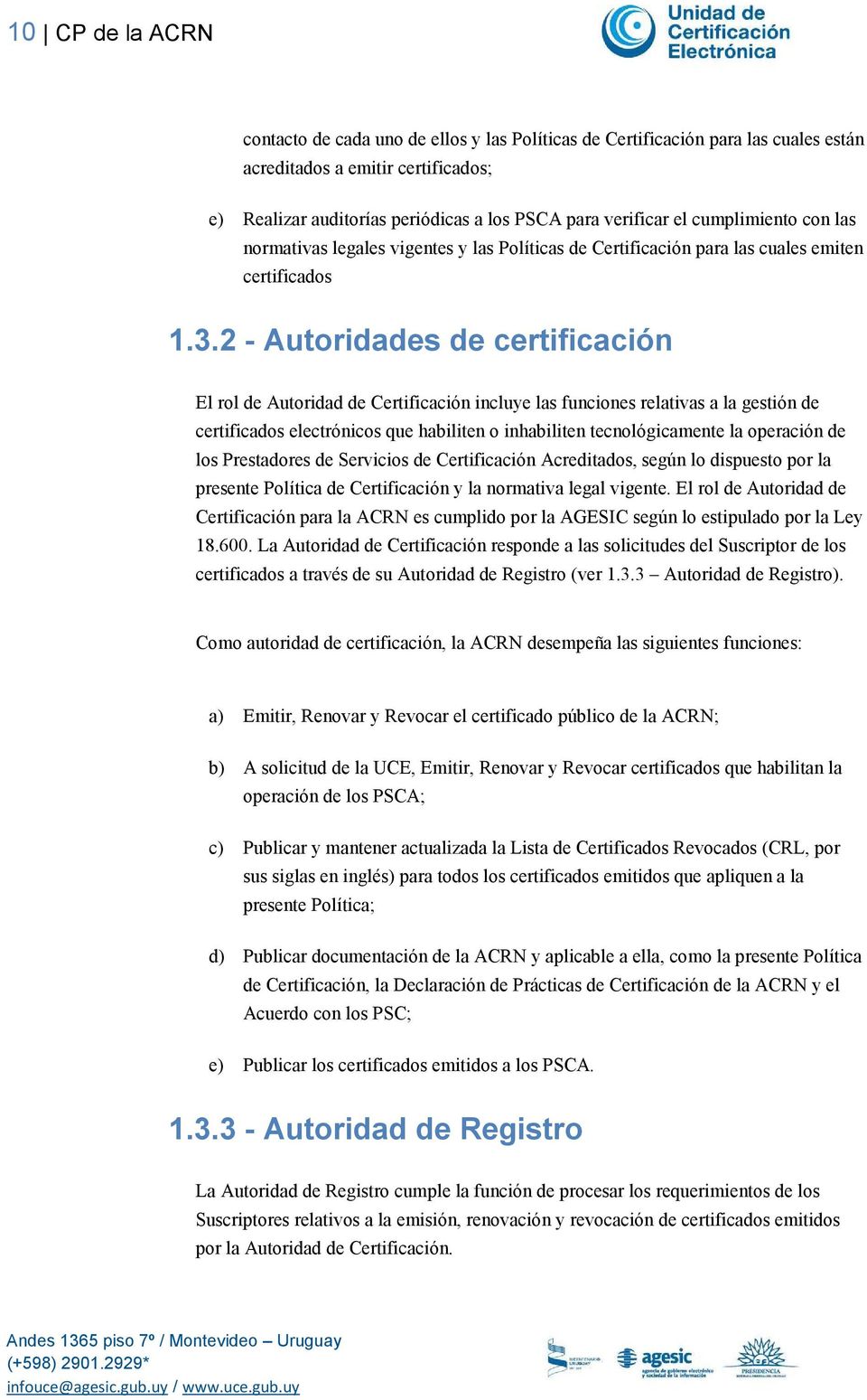 2 - Autoridades de certificación El rol de Autoridad de Certificación incluye las funciones relativas a la gestión de certificados electrónicos que habiliten o inhabiliten tecnológicamente la