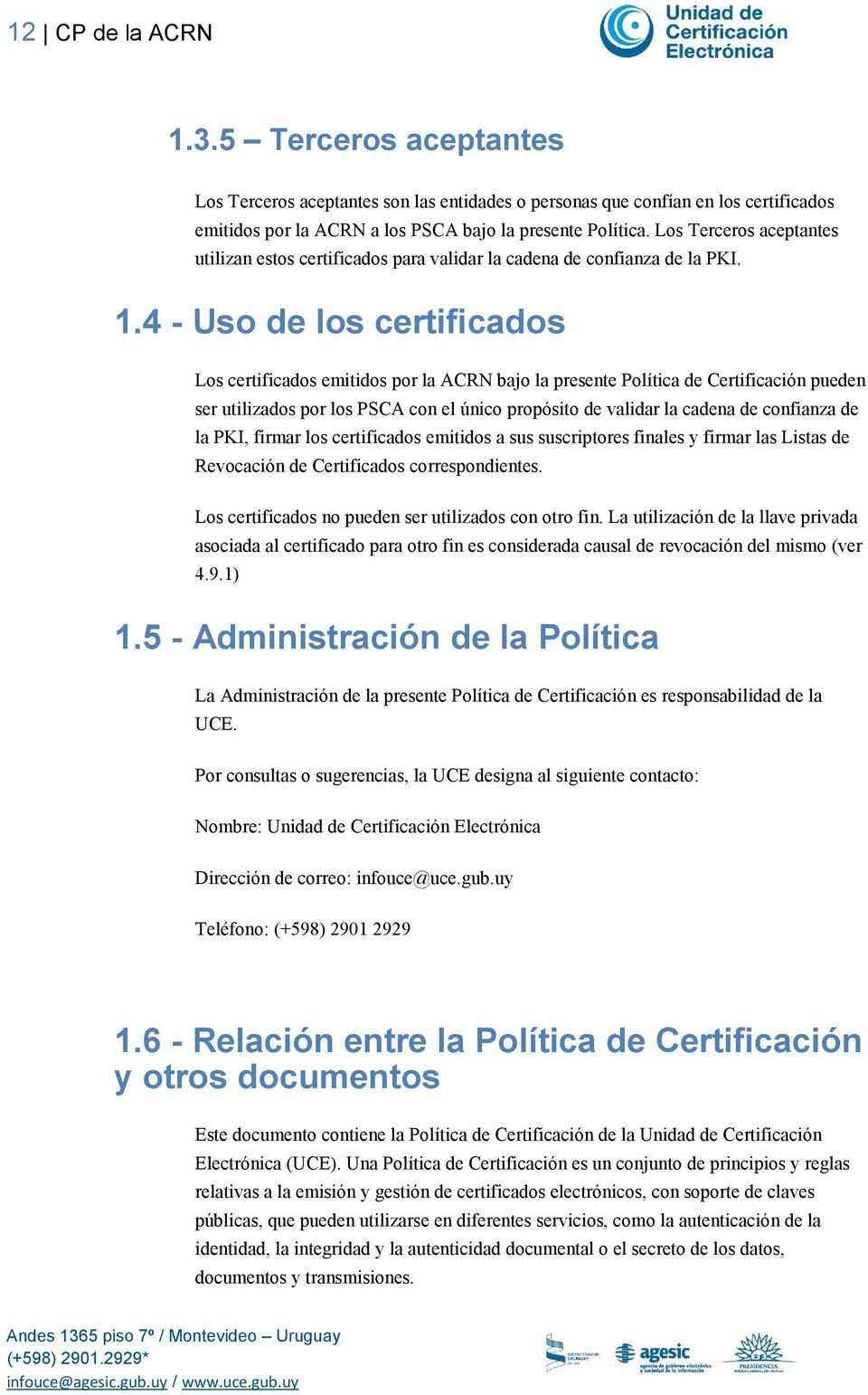 4 - Uso de los certificados Los certificados emitidos por la ACRN bajo la presente Política de Certificación pueden ser utilizados por los PSCA con el único propósito de validar la cadena de