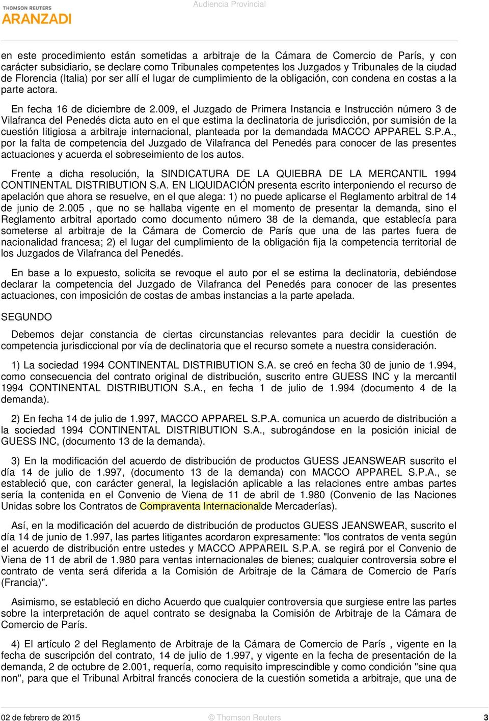 009, el Juzgado de Primera Instancia e Instrucción número 3 de Vilafranca del Penedés dicta auto en el que estima la declinatoria de jurisdicción, por sumisión de la cuestión litigiosa a arbitraje