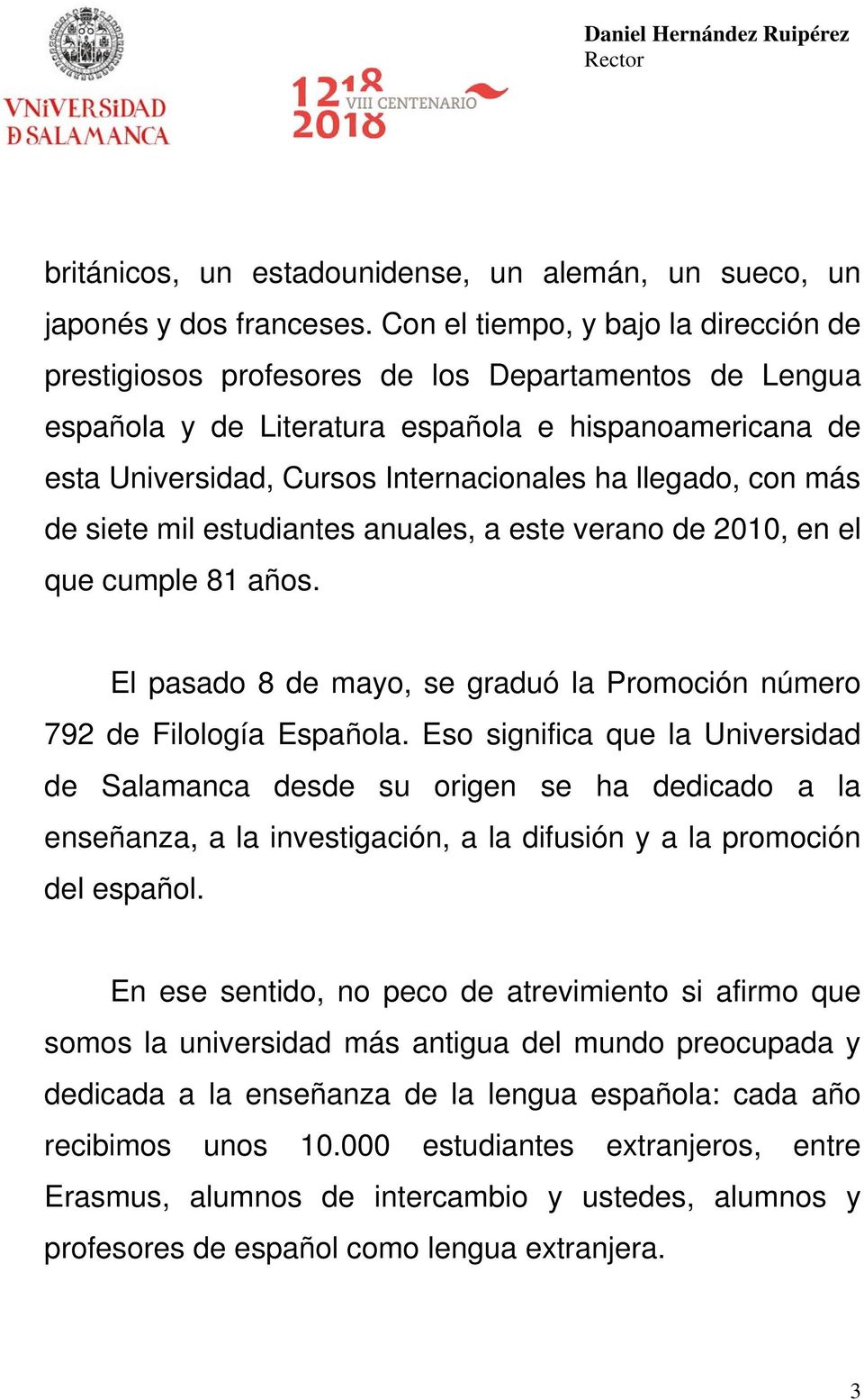llegado, con más de siete mil estudiantes anuales, a este verano de 2010, en el que cumple 81 años. El pasado 8 de mayo, se graduó la Promoción número 792 de Filología Española.