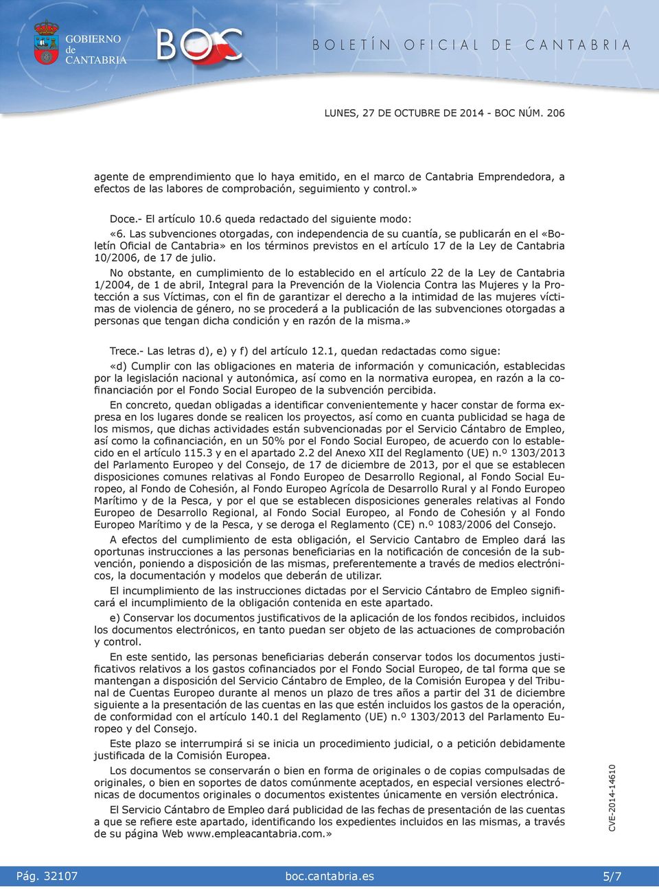 Las subvencones otorgadas, con npennca su cuantía, se publcarán en el «Boletín Ofcal Cantabra» en los térmnos prevstos en el artículo 17 la Ley Cantabra 10/2006, 17 julo.