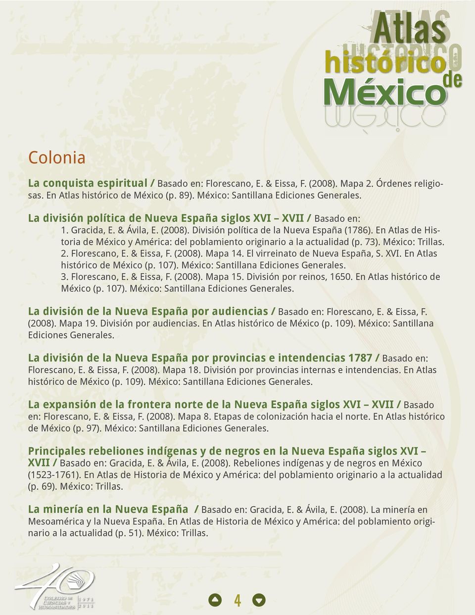 En Atlas de Historia de México y América: del poblamiento originario a la actualidad (p. 73). México: Trillas. 2. Florescano, E. & Eissa, F. (2008). Mapa 14. El virreinato de Nueva España, S. XVI.