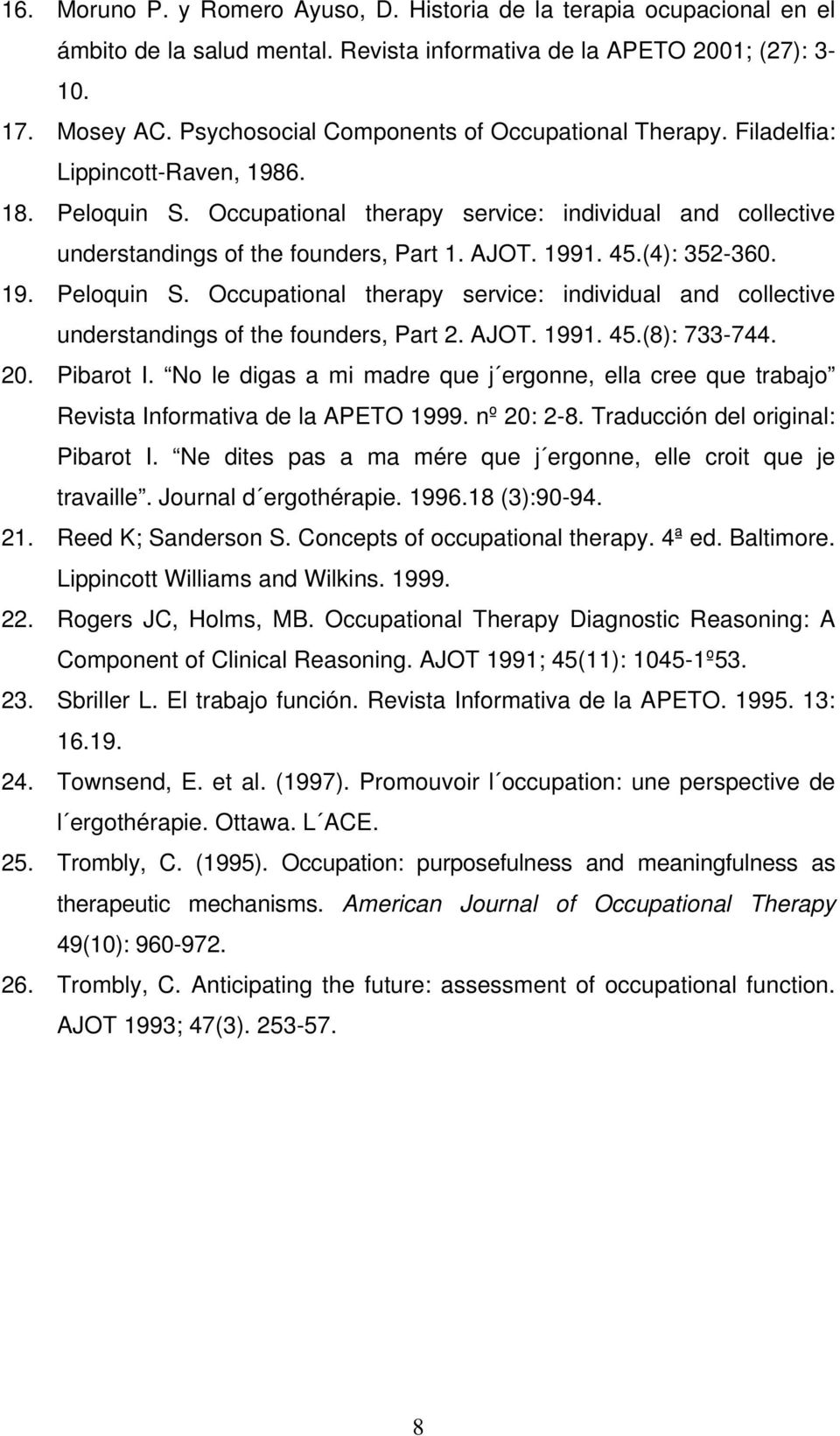 AJOT. 1991. 45.(4): 352-360. 19. Peloquin S. Occupational therapy service: individual and collective understandings of the founders, Part 2. AJOT. 1991. 45.(8): 733-744. 20. Pibarot I.
