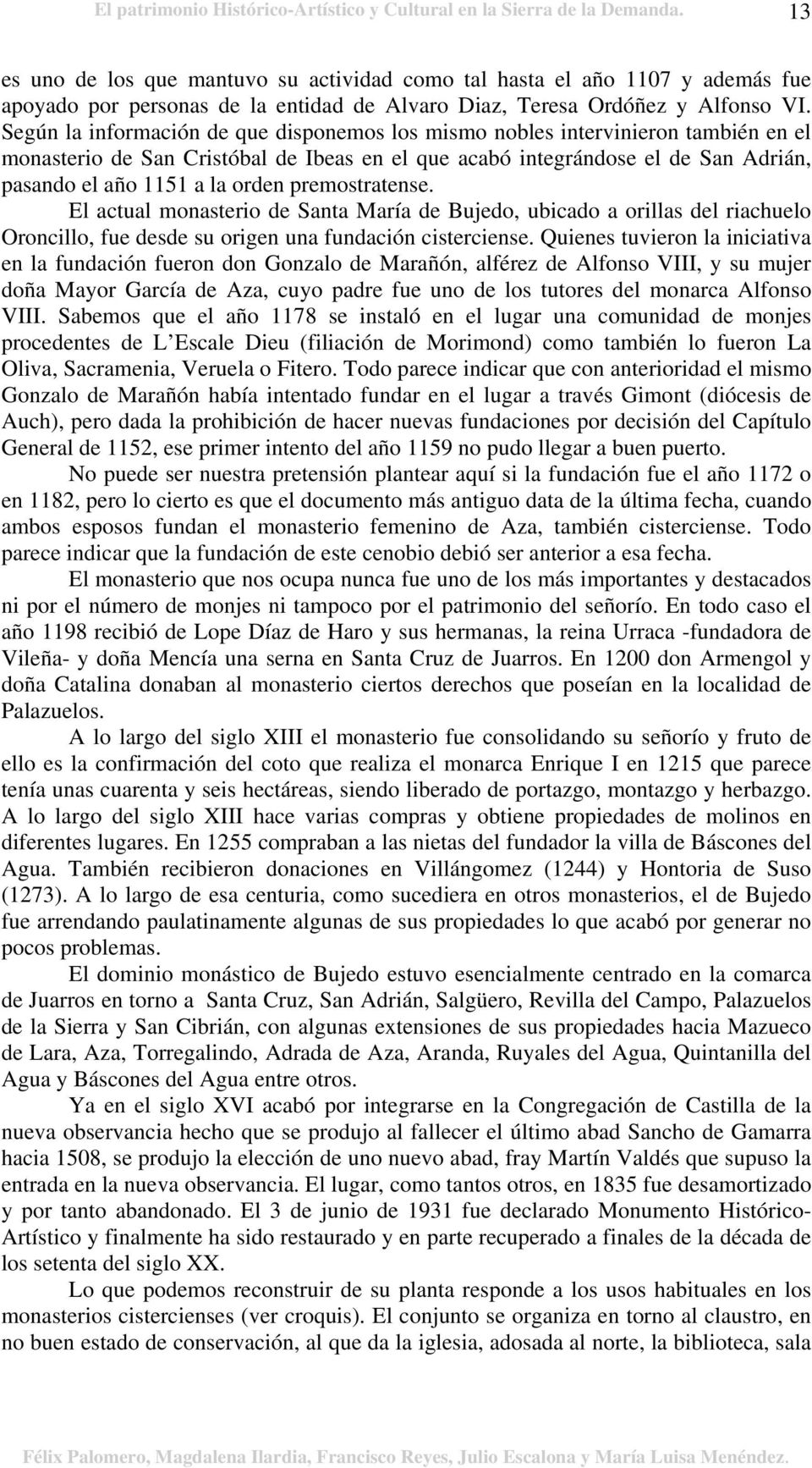Según la información de que disponemos los mismo nobles intervinieron también en el monasterio de San Cristóbal de Ibeas en el que acabó integrándose el de San Adrián, pasando el año 1151 a la orden