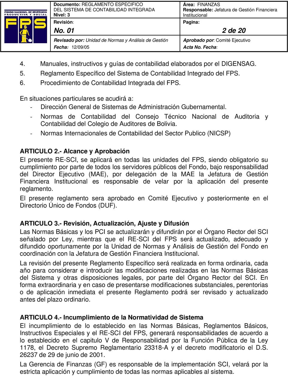 - Normas de Contabilidad del Consejo Técnico Nacional de Auditoria y Contabilidad del Colegio de Auditores de Bolivia. - Normas Internacionales de Contabilidad del Sector Publico (NICSP) ARTICULO 2.