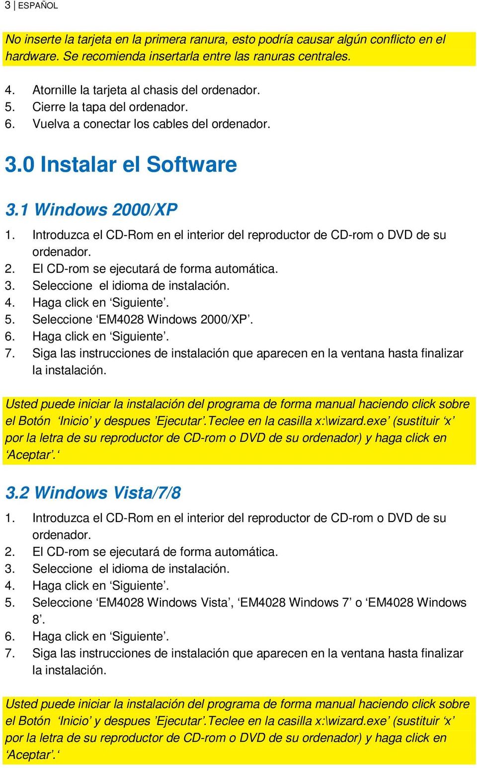 Introduzca el CD-Rom en el interior del reproductor de CD-rom o DVD de su ordenador. 2. El CD-rom se ejecutará de forma automática. 3. Seleccione el idioma de instalación. 4. Haga click en Siguiente.
