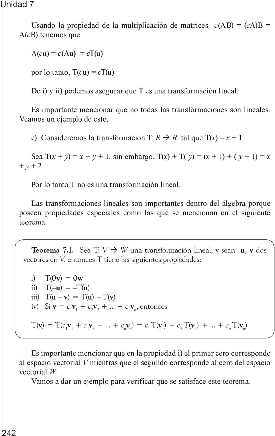 c) Consideremos la transformación T: R R tal que T() + 1 Sea T( + ) + + 1, sin embargo, T() + T( ) ( + 1) + ( + 1) + + 2 Por lo tanto T no es una transformación lineal.