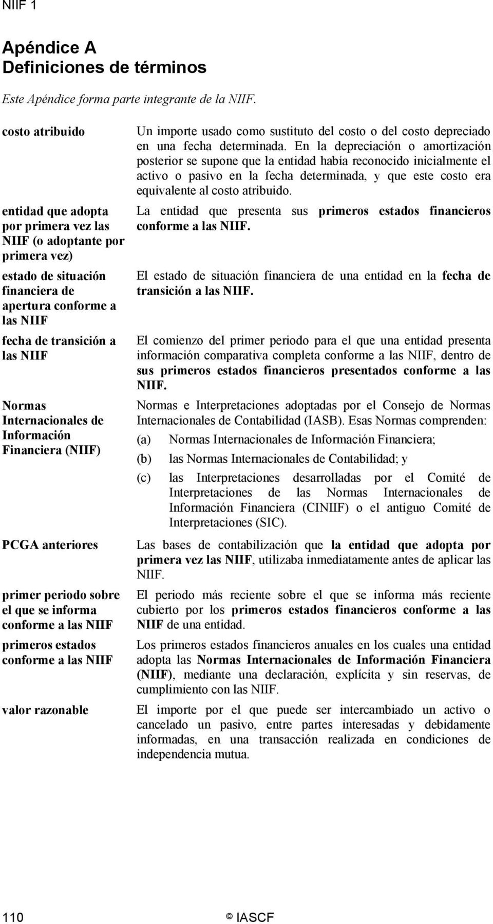 Internacionales de Información Financiera (NIIF) PCGA anteriores primer periodo sobre el que se informa conforme a las NIIF primeros estados conforme a las NIIF valor razonable Un importe usado como