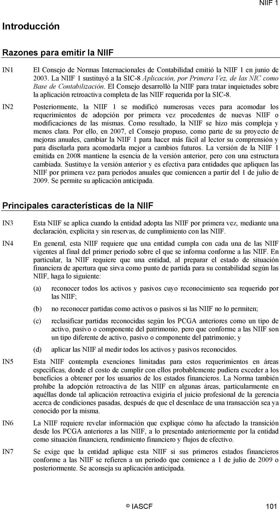 El Consejo desarrolló la NIIF para tratar inquietudes sobre la aplicación retroactiva completa de las NIIF requerida por la SIC-8.