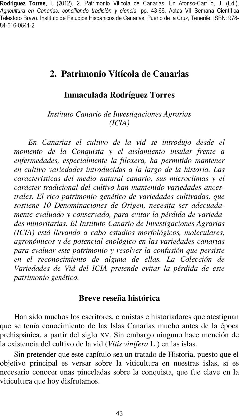 Patrimonio Vitícola de Canarias Inmaculada Rodríguez Torres Instituto Canario de Investigaciones Agrarias (ICIA) En Canarias el cultivo de la vid se introdujo desde el momento de la Conquista y el
