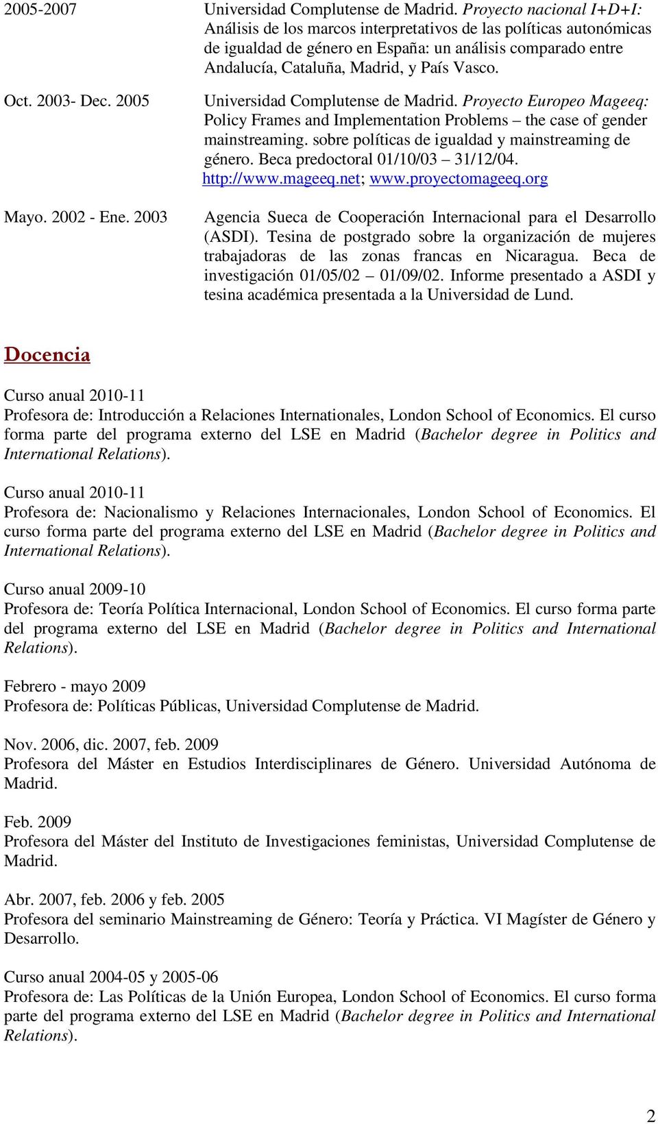 Oct. 2003- Dec. 2005 Mayo. 2002 - Ene. 2003 Universidad Complutense de Madrid. Proyecto Europeo Mageeq: Policy Frames and Implementation Problems the case of gender mainstreaming.