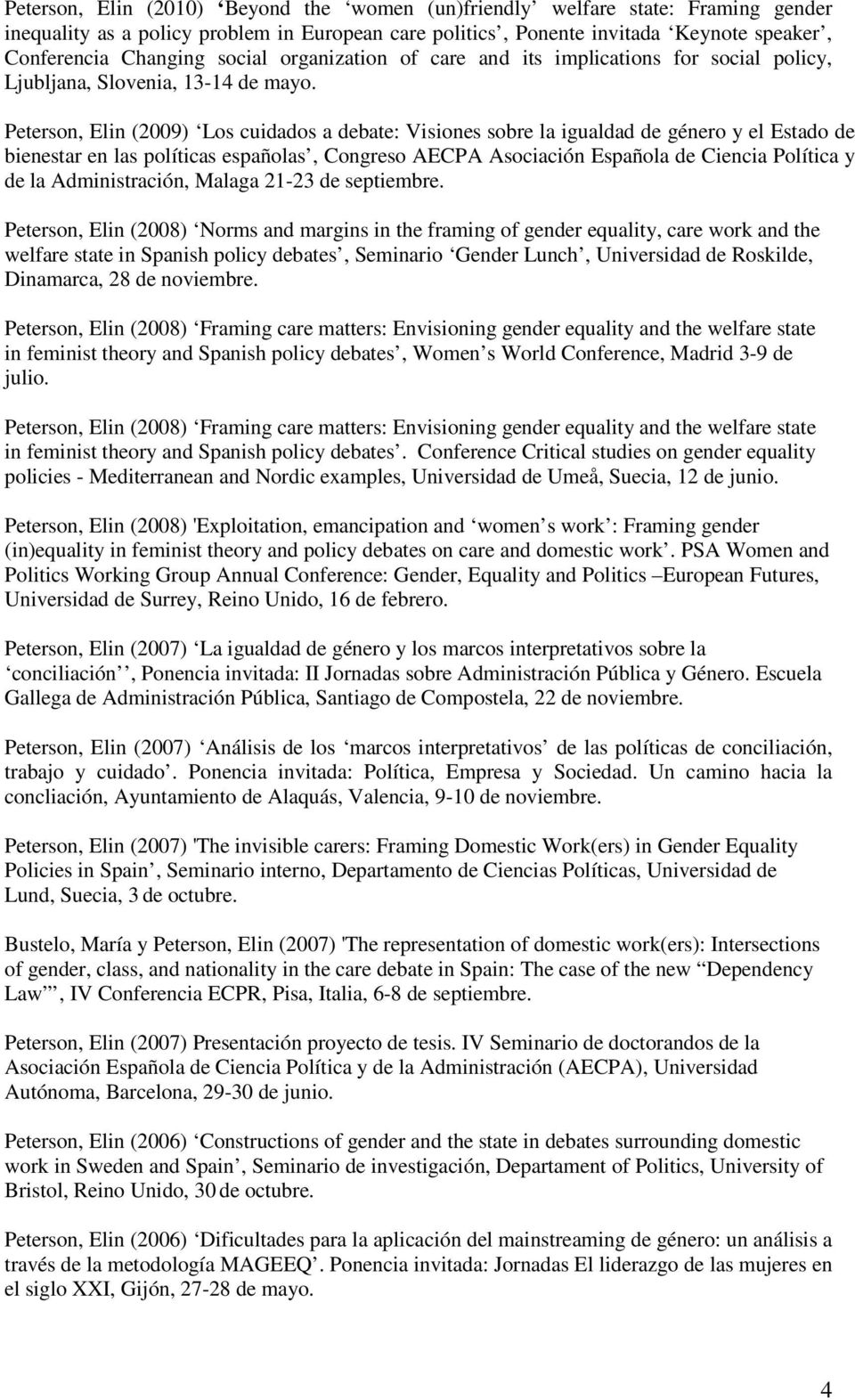 Peterson, Elin (2009) Los cuidados a debate: Visiones sobre la igualdad de género y el Estado de bienestar en las políticas españolas, Congreso AECPA Asociación Española de Ciencia Política y de la