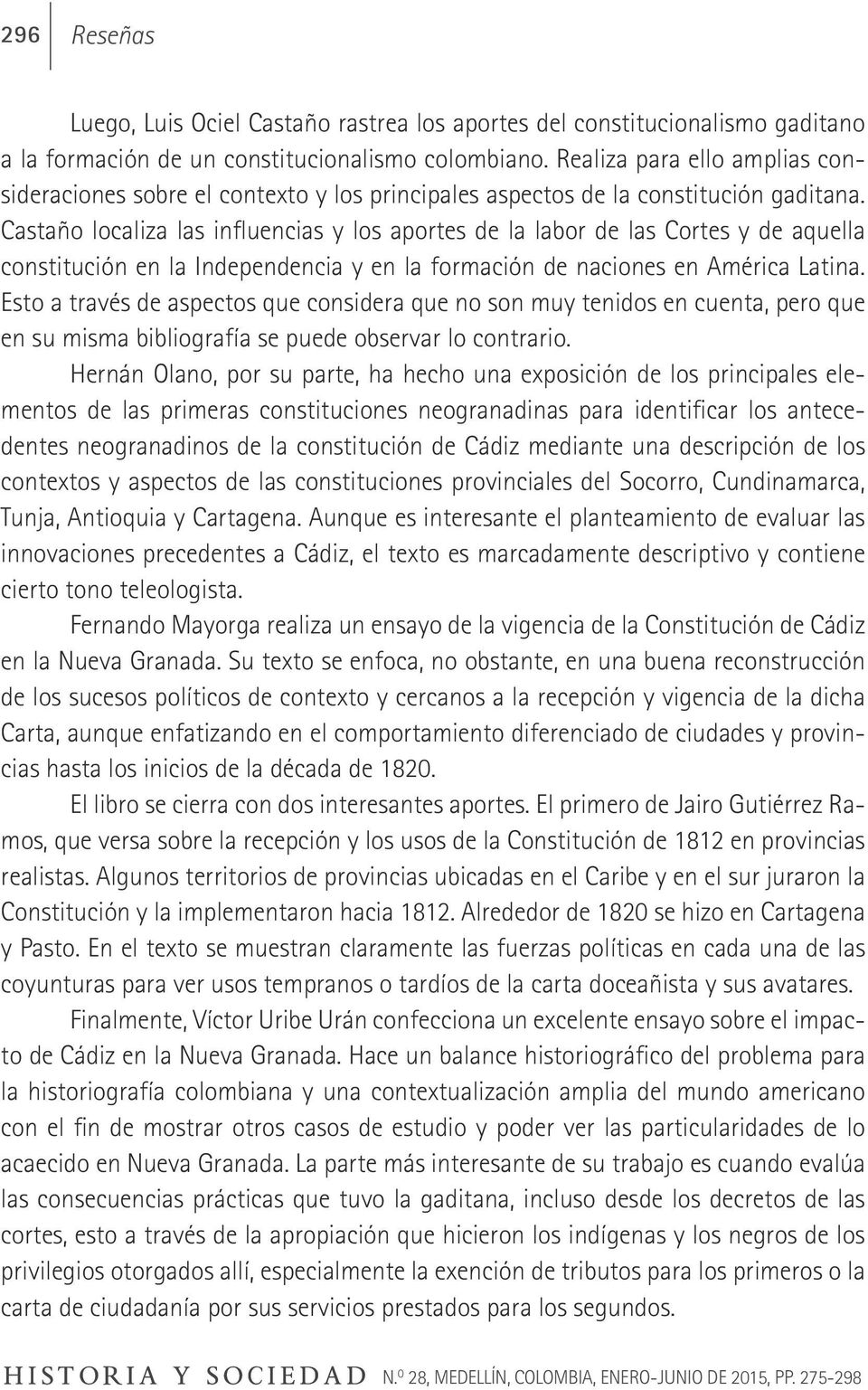 Castaño localiza las influencias y los aportes de la labor de las Cortes y de aquella constitución en la Independencia y en la formación de naciones en América Latina.