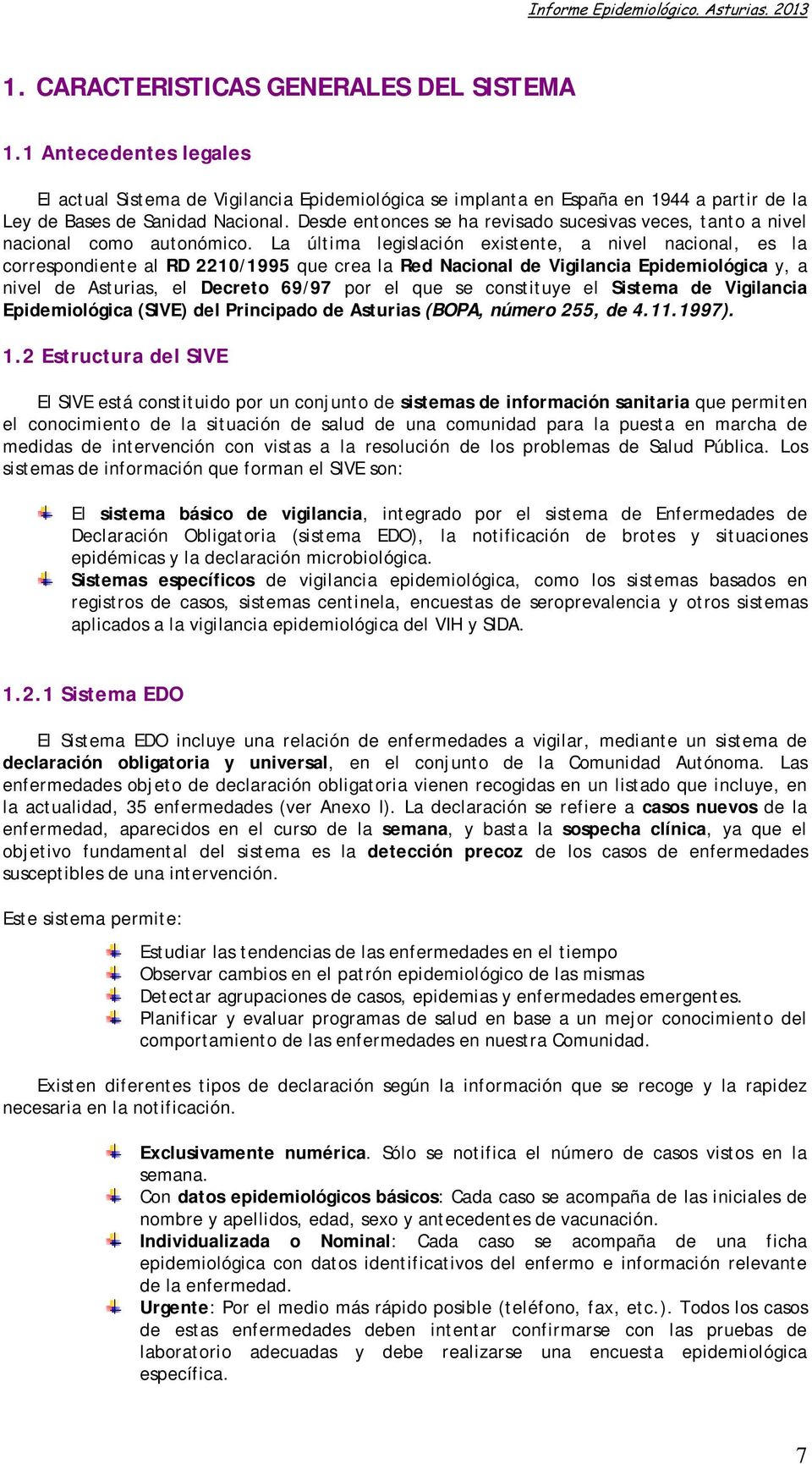 La última legislación existente, a nivel nacional, es la correspondiente al RD 2210/1995 que crea la Red Nacional de Vigilancia Epidemiológica y, a nivel de Asturias, el Decreto 69/97 por el que se