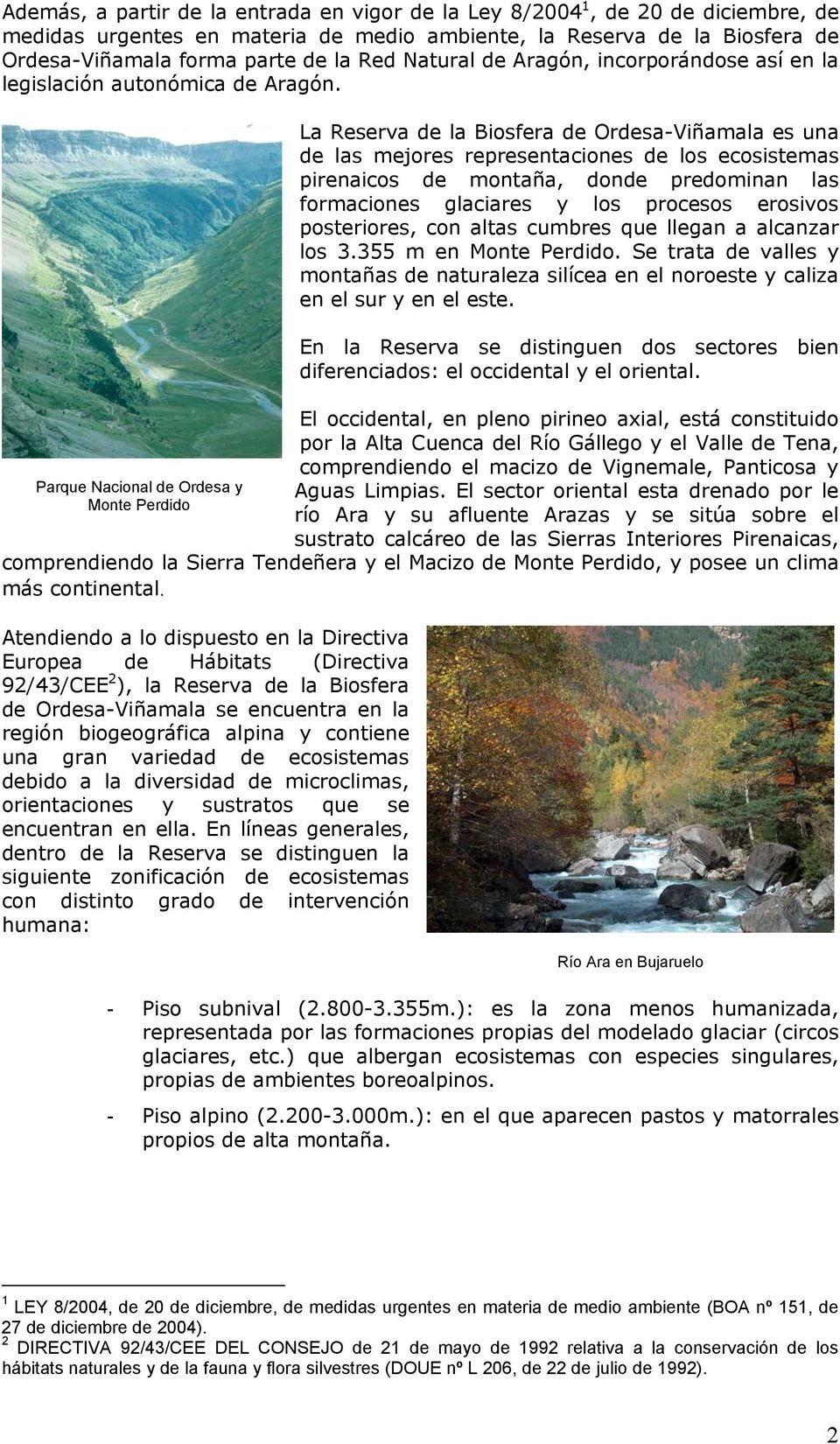 Parque Nacional de Ordesa y Monte Perdido La Reserva de la Biosfera de Ordesa-Viñamala es una de las mejores representaciones de los ecosistemas pirenaicos de montaña, donde predominan las
