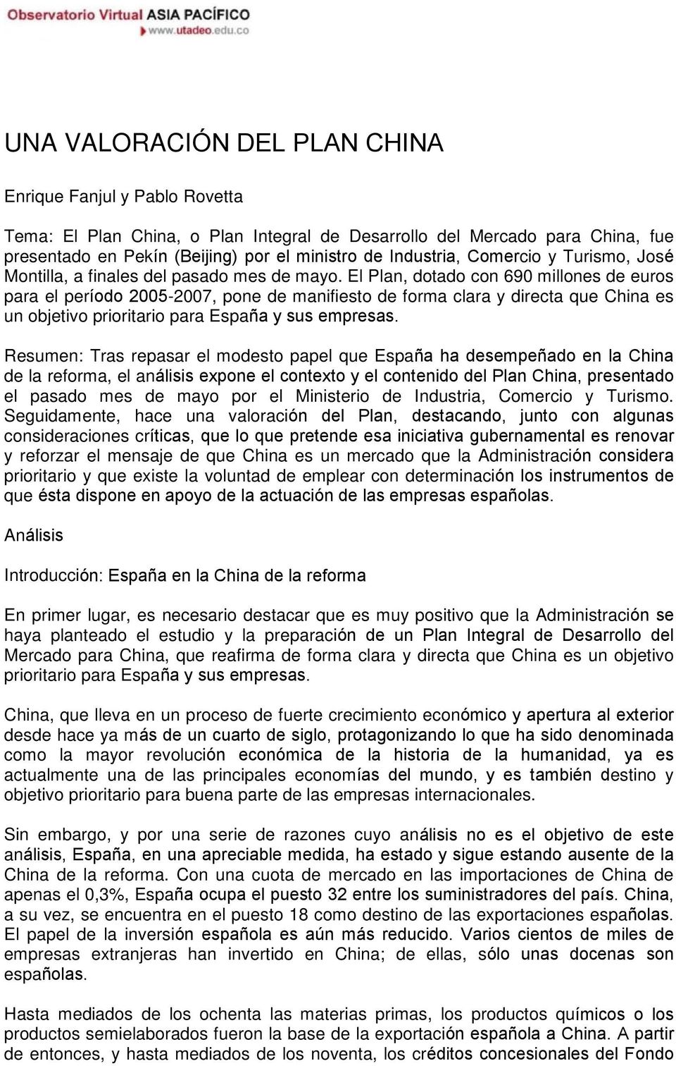 El Plan, dotado con 690 millones de euros para el período 2005-2007, pone de manifiesto de forma clara y directa que China es un objetivo prioritario para España y sus empresas.