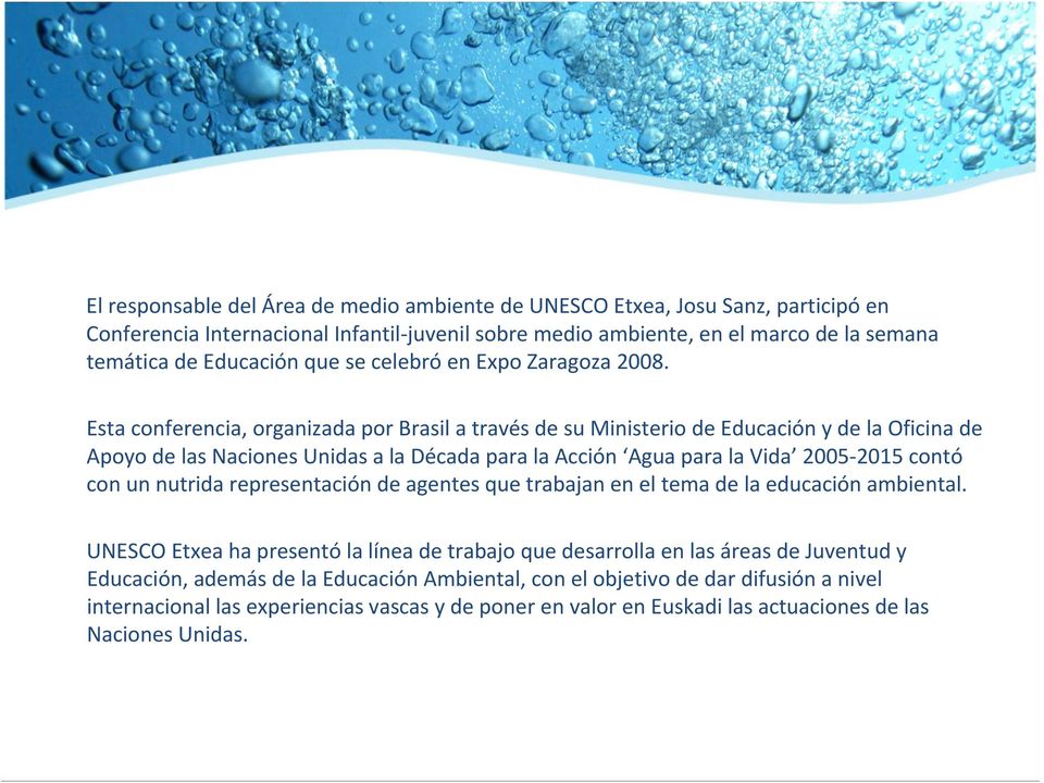 Esta conferencia, organizada por Brasil a través de su Ministerio de Educación y de la Oficina de Apoyo de las Naciones Unidas a la Década para la Acción Agua para la Vida 2005 2015 contó con un