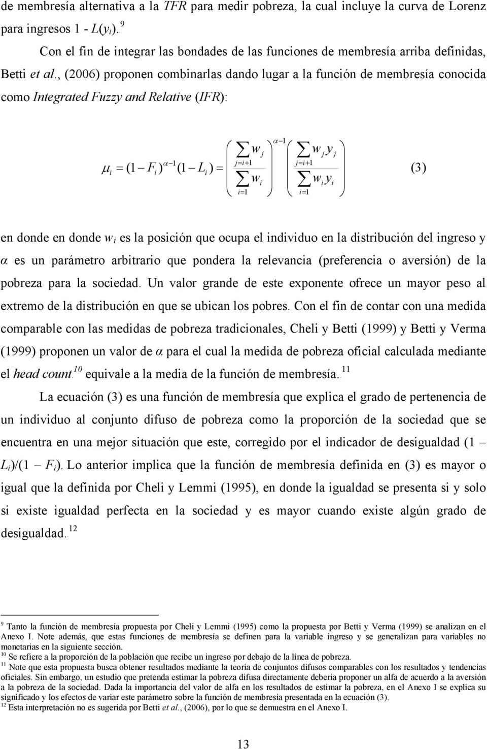 , (2006) proponen combnarlas dando lugar a la funcón de membresía conocda como Integrated Fuzzy and Relatve (IFR): α 1 w j w j y j α 1 j= + 1 j= + 1 μ = (1 F ) (1 L ) = (3) w w y = 1 = 1 en donde en