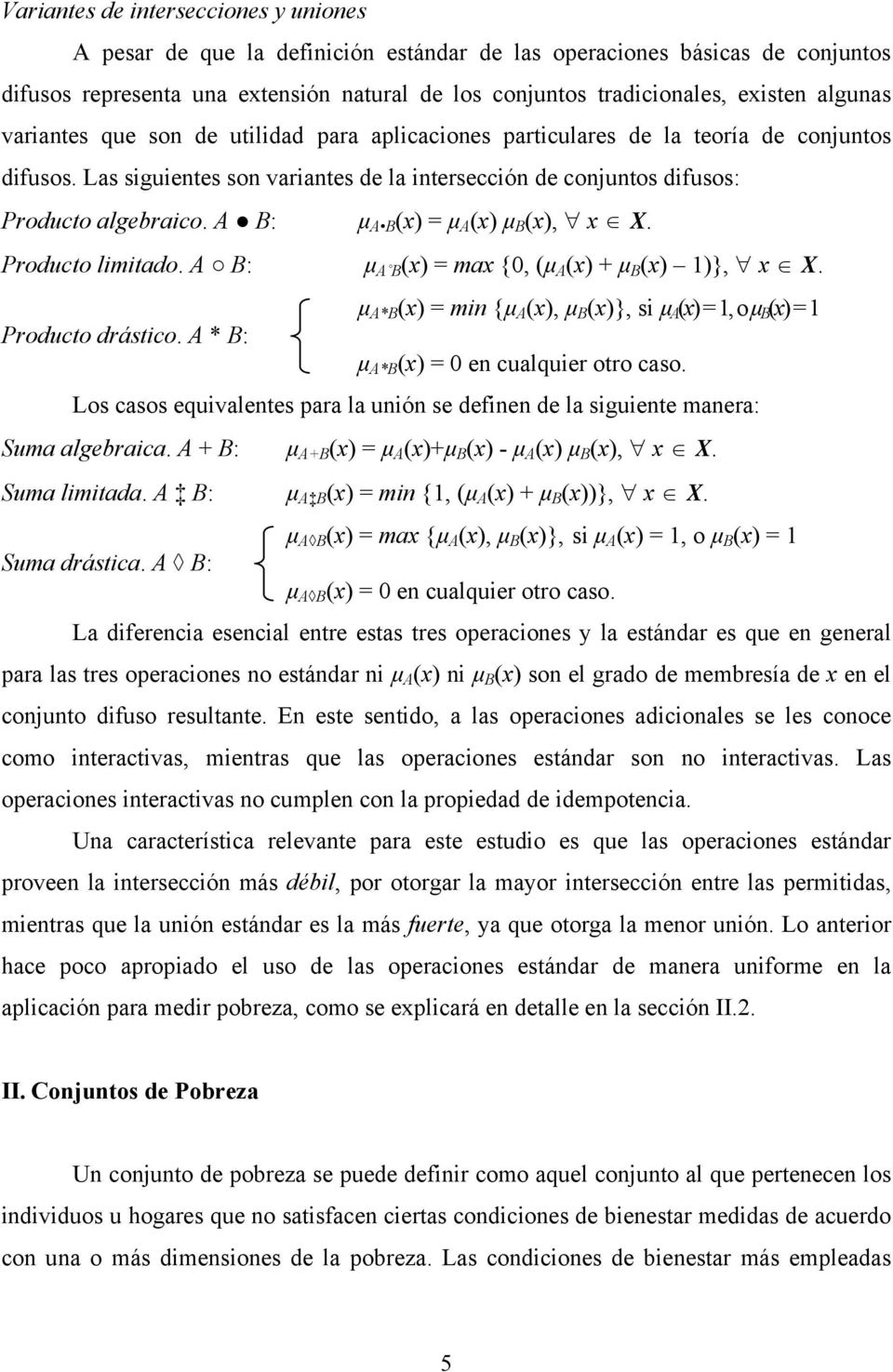 A B: μ A B (x) = μ A (x) μ B (x), x X. Producto lmtado. A B: μ A B (x) = max {0, (μ A (x) + μ B (x) 1)}, x X. μ A*B (x) = mn {μ A (x), μ B (x)}, s μ A (x) = 1, o μ B (x) = 1 Producto drástco.