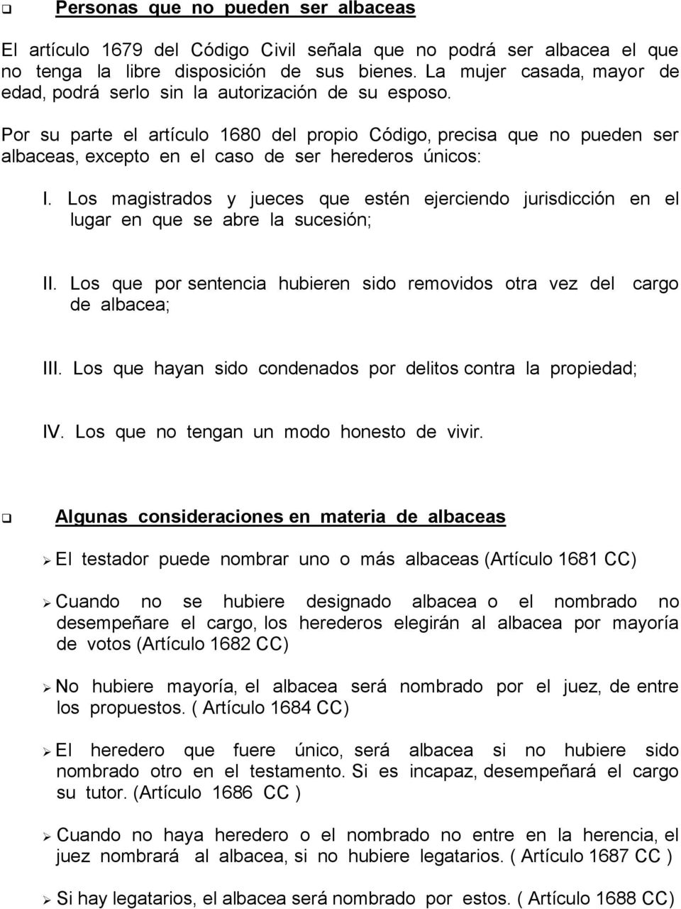 Por su parte el artículo 1680 del propio Código, precisa que no pueden ser albaceas, excepto en el caso de ser herederos únicos: I.