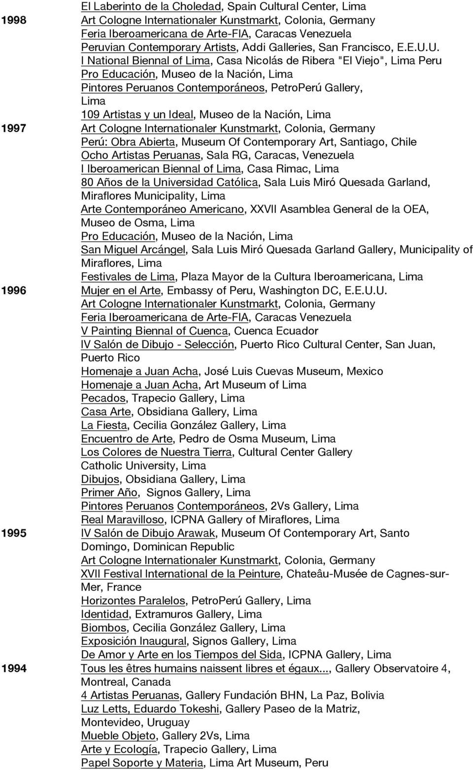 1997 Art Cologne Internationaler Kunstmarkt, Colonia, Germany Perú: Obra Abierta, Museum Of Contemporary Art, Santiago, Chile Ocho Artistas Peruanas, Sala RG, Caracas, Venezuela I Iberoamerican
