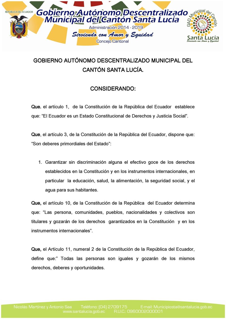Que, el artículo 3, de la Constitución de la República del Ecuador, dispone que: Son deberes primordiales del Estado : 1.