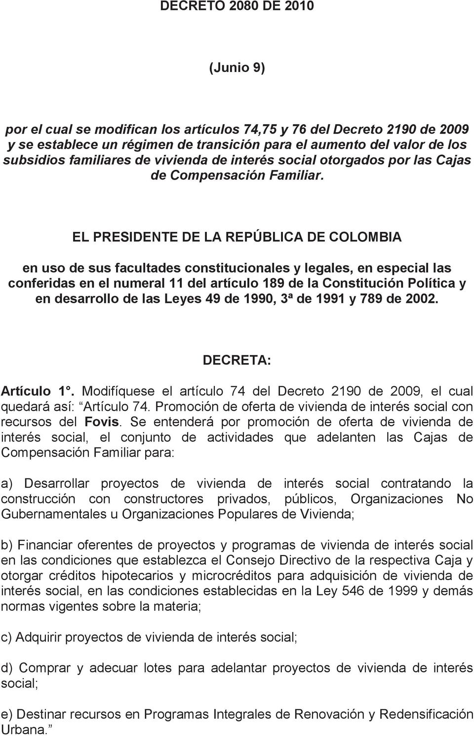 EL PRESIDENTE DE LA REPÚBLICA DE COLOMBIA en uso de sus facultades constitucionales y legales, en especial las conferidas en el numeral 11 del artículo 189 de la Constitución Política y en desarrollo
