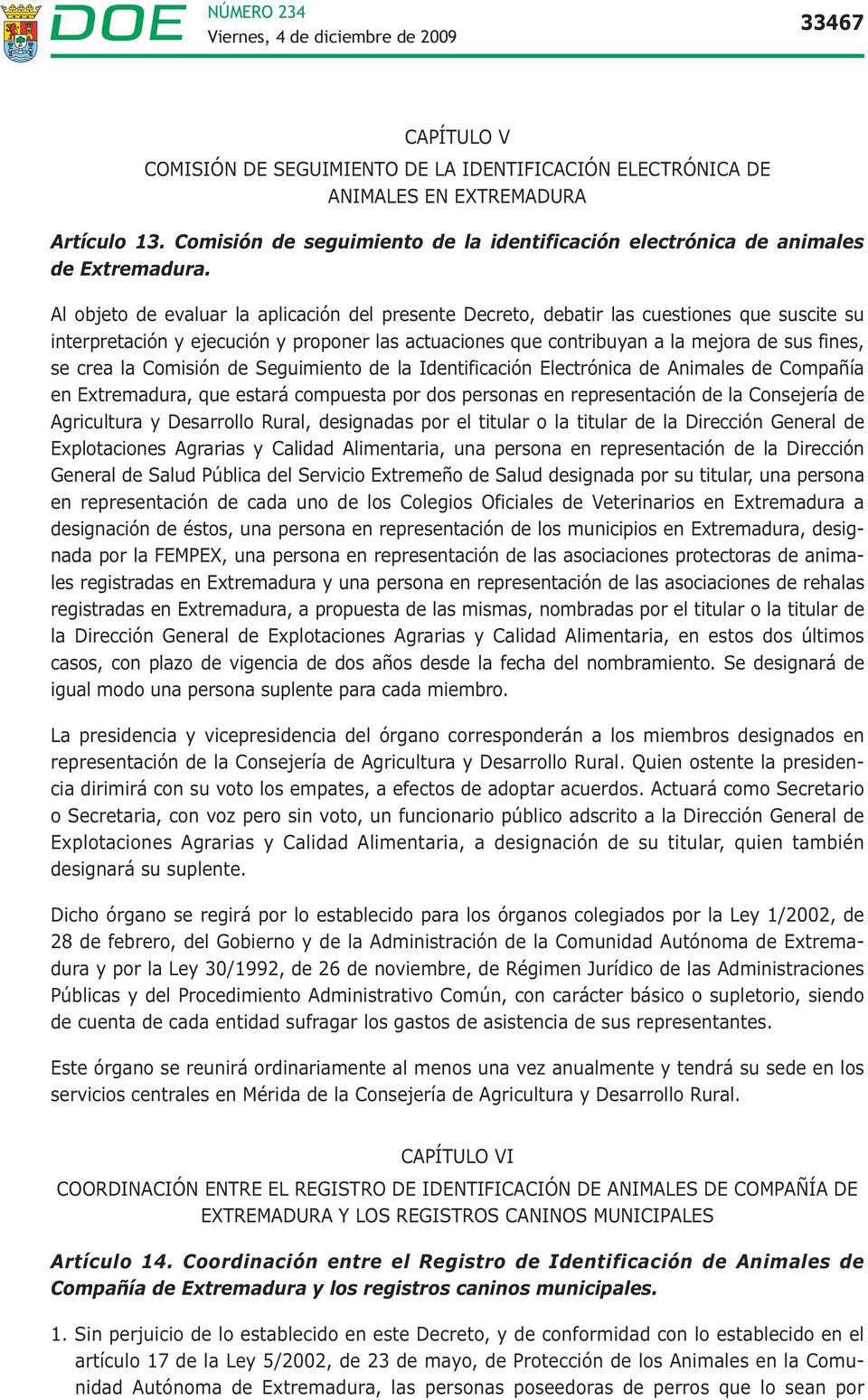la Comisión de Seguimiento de la Identificación Electrónica de Animales de Compañía en Extremadura, que estará compuesta por dos personas en representación de la Consejería de Agricultura y