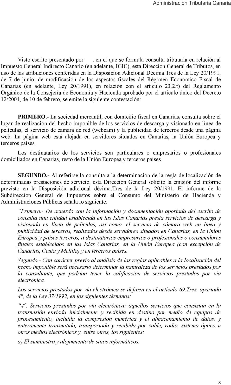 Tres de la Ley 20/1991, de 7 de junio, de modificación de los aspectos fiscales del Régimen Económico Fiscal de Canarias (en adelante, Ley 20/1991), en relación con el articulo 23.2.t) del Reglamento Orgánico de la Consejería de Economía y Hacienda aprobado por el artículo único del Decreto 12/2004, de 10 de febrero, se emite la siguiente contestación: PRIMERO.