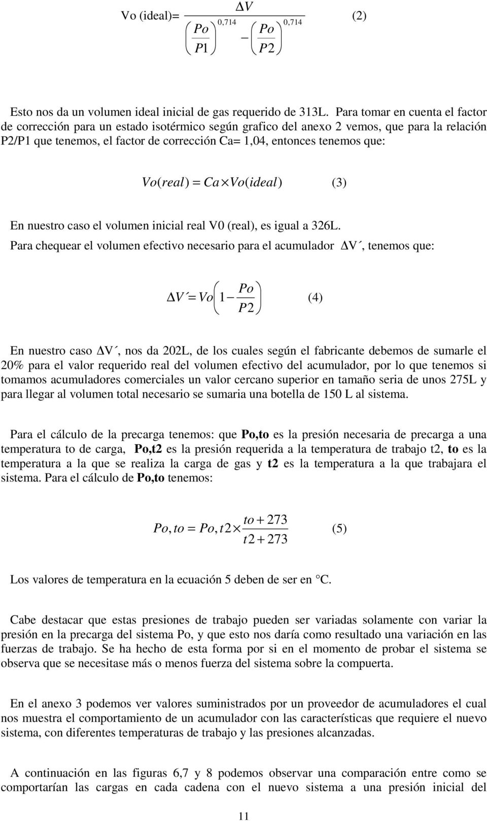 Vo ( real) = Ca Vo( ideal) (3) En nuestro caso el volumen inicial real V0 (real), es igual a 326L.