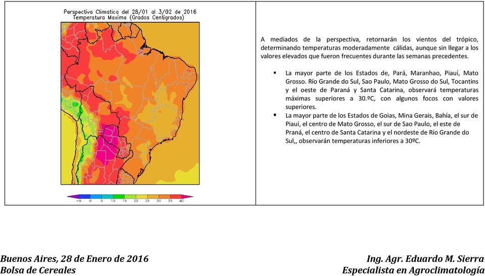 Río Grande do Sul, Sao Paulo, Mato Grosso do Sul, Tocantins y el oeste de Paraná y Santa Catarina, observará temperaturas máximas superiores a 30.ºC, con algunos focos con valores superiores.