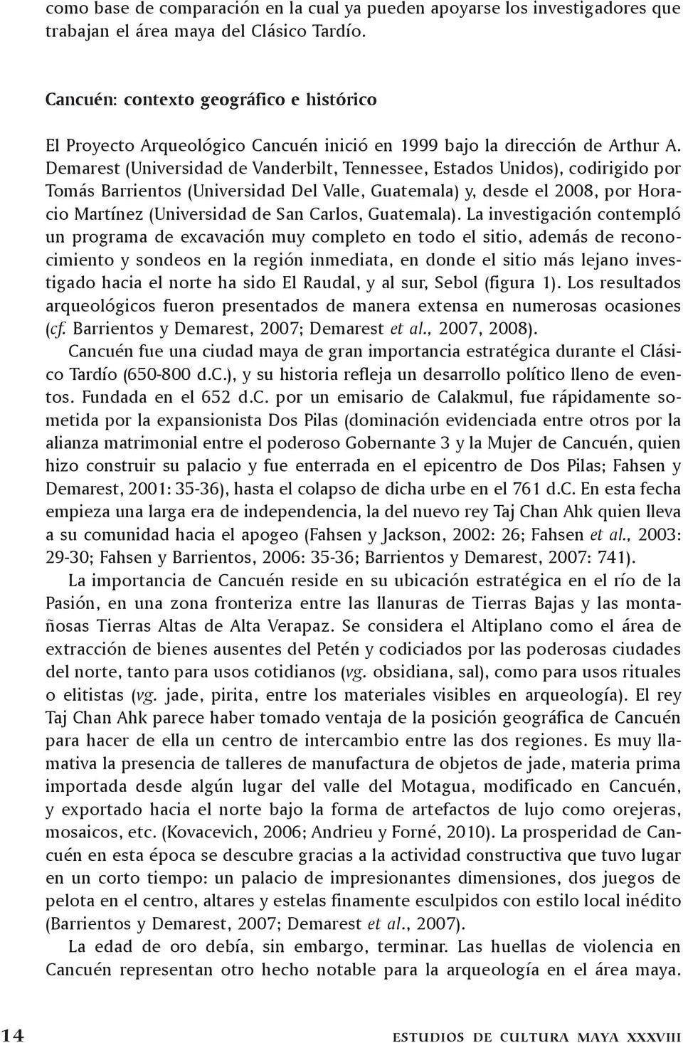 Demarest (Universidad de Vanderbilt, Tennessee, Estados Unidos), codirigido por Tomás Barrientos (Universidad Del Valle, Guatemala) y, desde el 2008, por Horacio Martínez (Universidad de San Carlos,