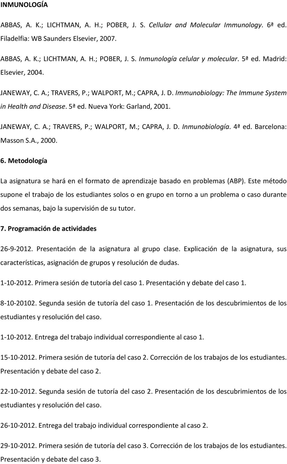 4ª ed. Barcelona: Masson S.A., 2000. 6. Metodología La asignatura se hará en el formato de aprendizaje basado en problemas (ABP).