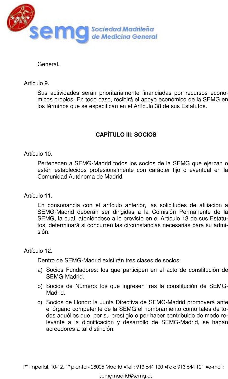 Pertenecen a SEMG-Madrid todos los socios de la SEMG que ejerzan o estén establecidos profesionalmente con carácter fijo o eventual en la Comunidad Autónoma de Madrid. Artículo 11.