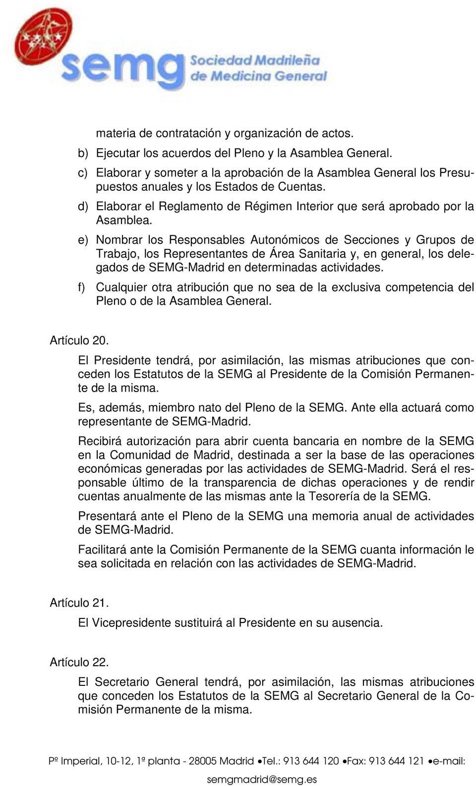e) Nombrar los Responsables Autonómicos de Secciones y Grupos de Trabajo, los Representantes de Área Sanitaria y, en general, los delegados de SEMG-Madrid en determinadas actividades.