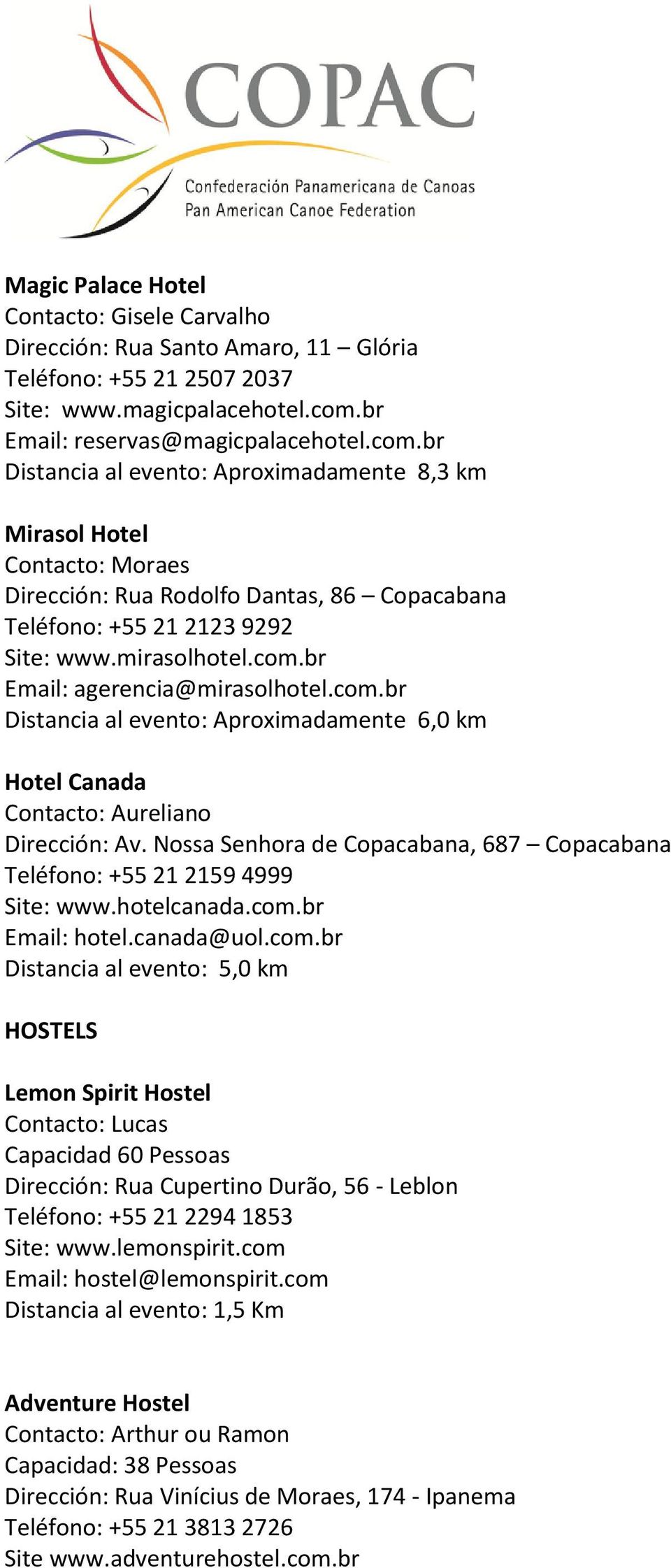mirasolhotel.com.br Email: agerencia@mirasolhotel.com.br Distancia al evento: Aproximadamente 6,0 km Hotel Canada Contacto: Aureliano Dirección: Av.
