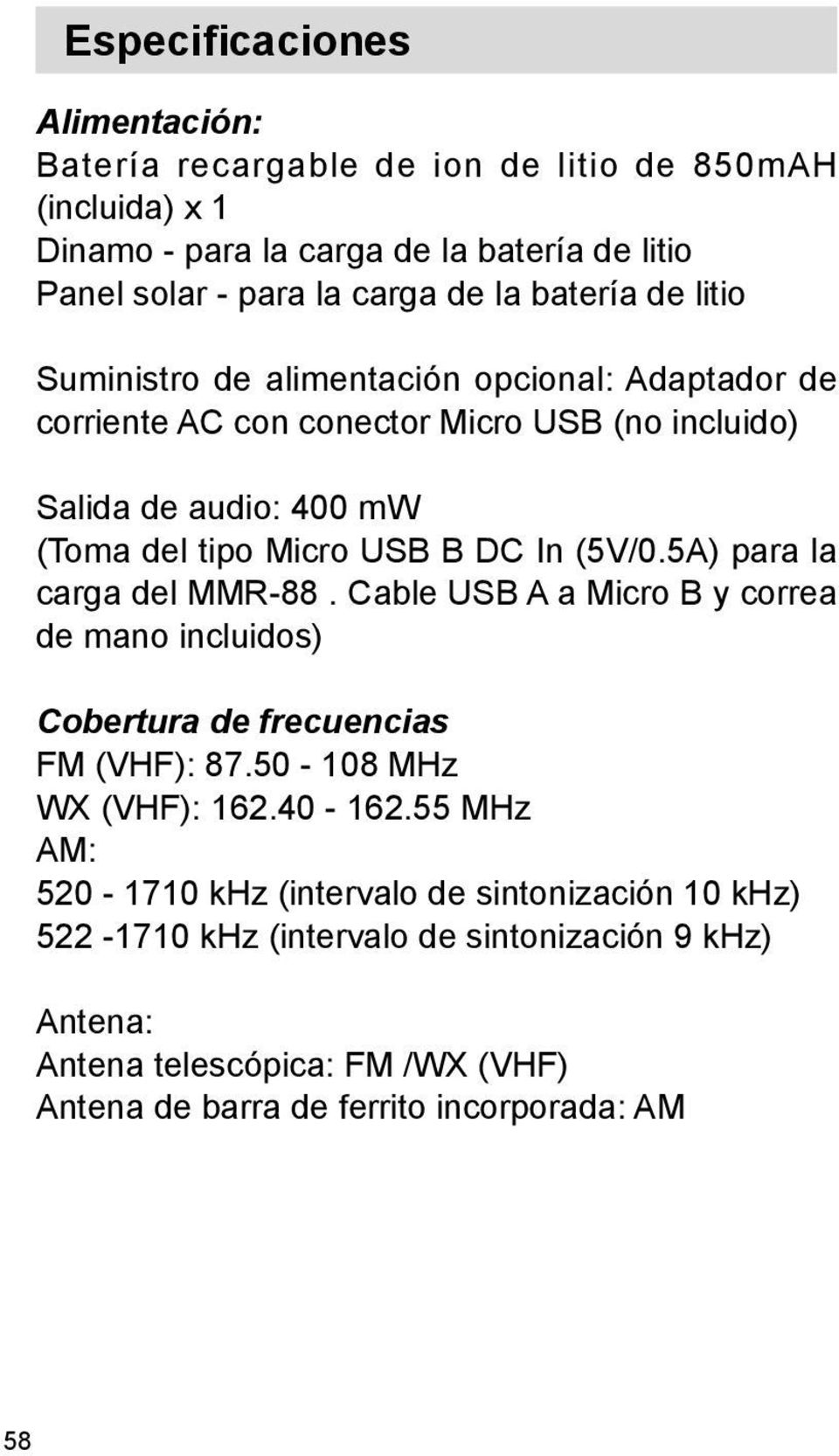 (5V/0.5A) para la carga del MMR-88. Cable USB A a Micro B y correa de mano incluidos) Cobertura de frecuencias FM (VHF): 87.50-108 MHz WX (VHF): 162.40-162.