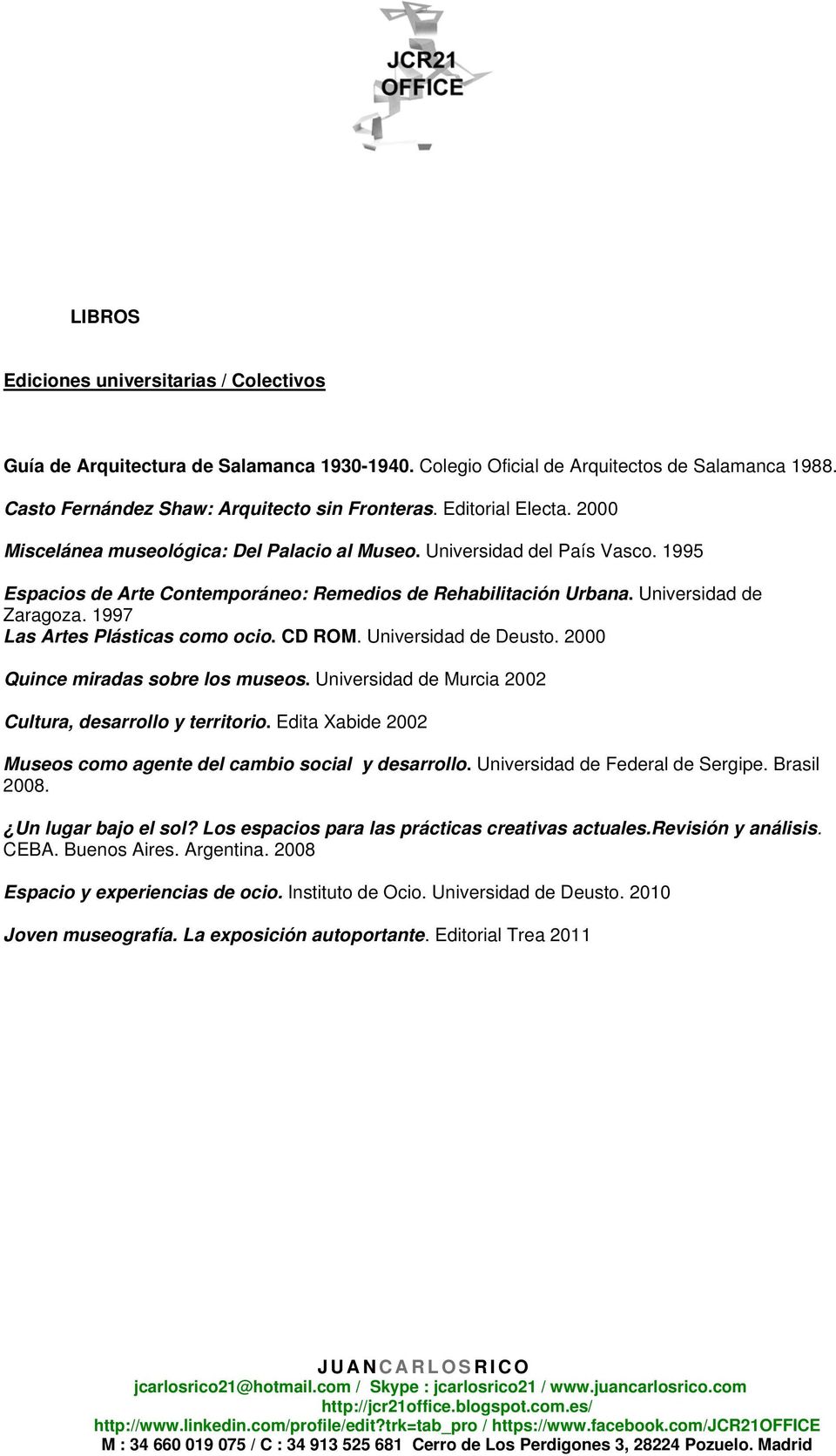 1997 Las Artes Plásticas como ocio. CD ROM. Universidad de Deusto. 2000 Quince miradas sobre los museos. Universidad de Murcia 2002 Cultura, desarrollo y territorio.