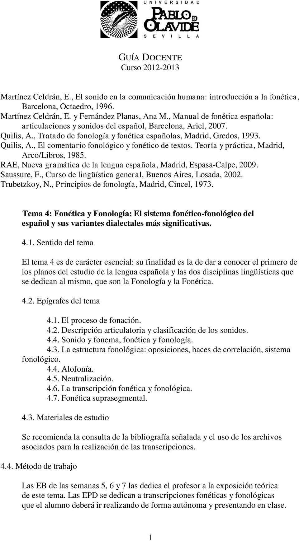Teoría y práctica, Madrid, Arco/Libros, 1985. RAE, Nueva gramática de la lengua española, Madrid, Espasa-Calpe, 2009. Saussure, F., Curso de lingüística general, Buenos Aires, Losada, 2002.