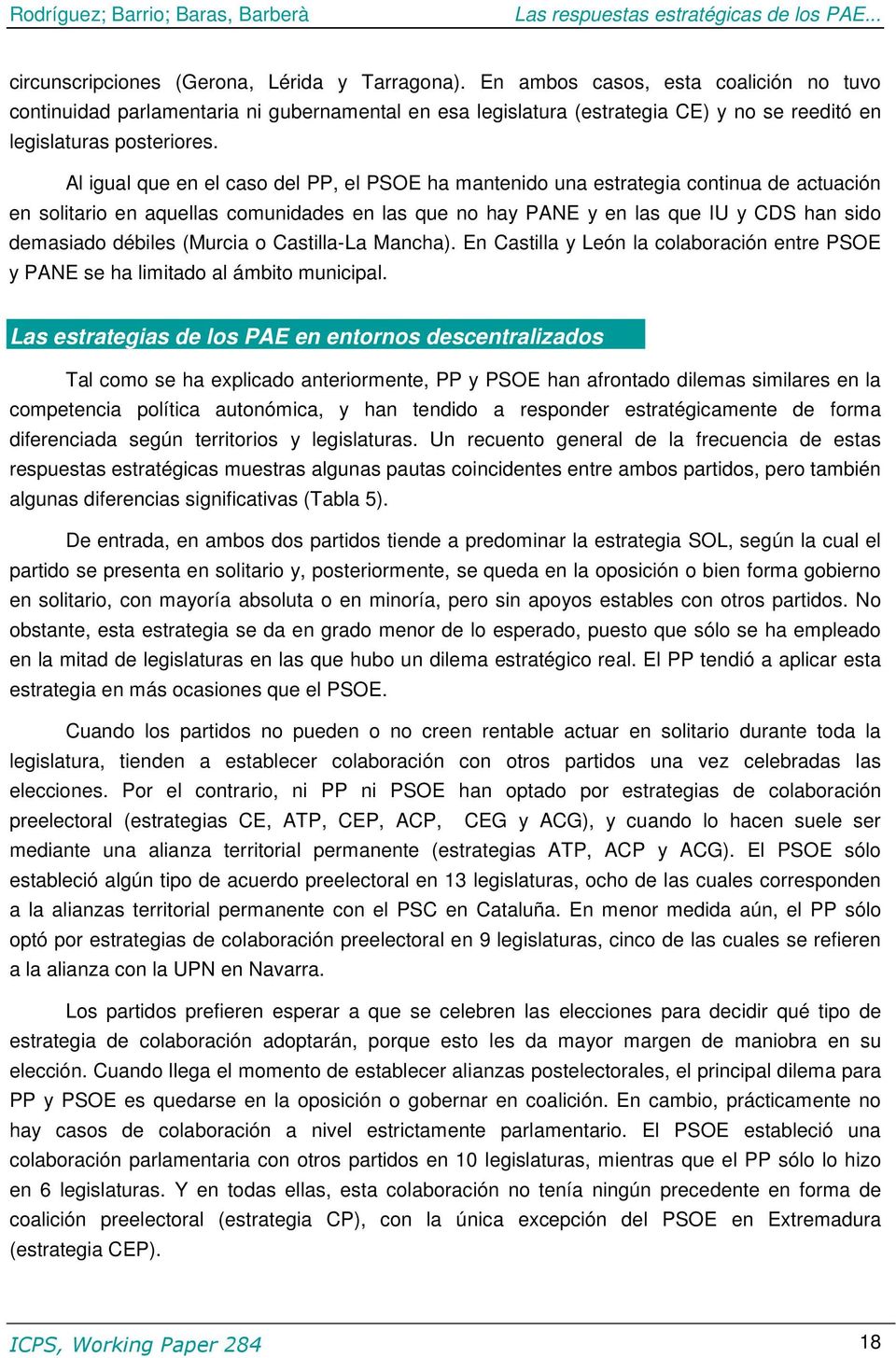 Al igual que en el caso del PP, el PSOE ha mantenido una estrategia continua de actuación en solitario en aquellas comunidades en las que no hay PANE y en las que IU y CDS han sido demasiado débiles
