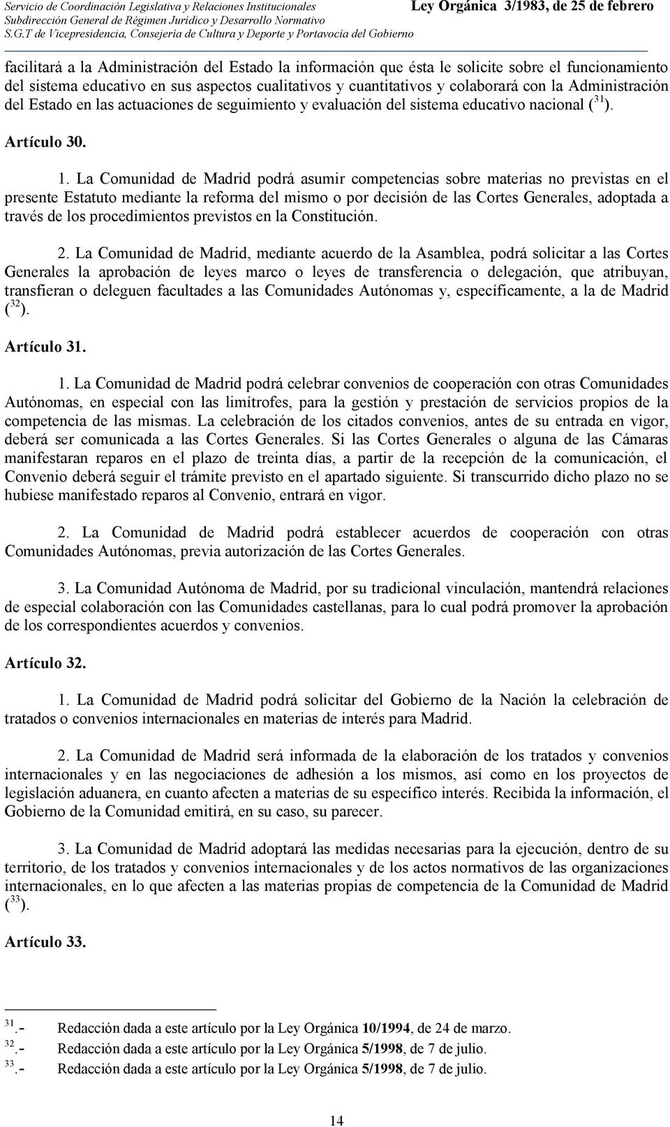 La Comunidad de Madrid podrá asumir competencias sobre materias no previstas en el presente Estatuto mediante la reforma del mismo o por decisión de las Cortes Generales, adoptada a través de los